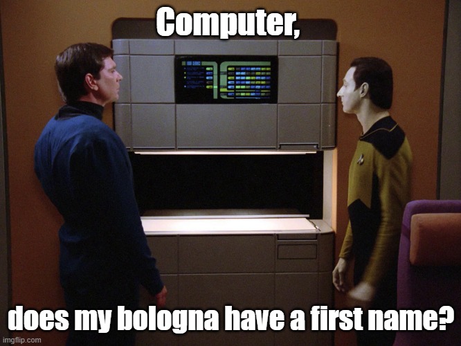 Oscar in the 24th Century | Computer, does my bologna have a first name? | image tagged in star trek the next generation,replicator,oscar mayer | made w/ Imgflip meme maker