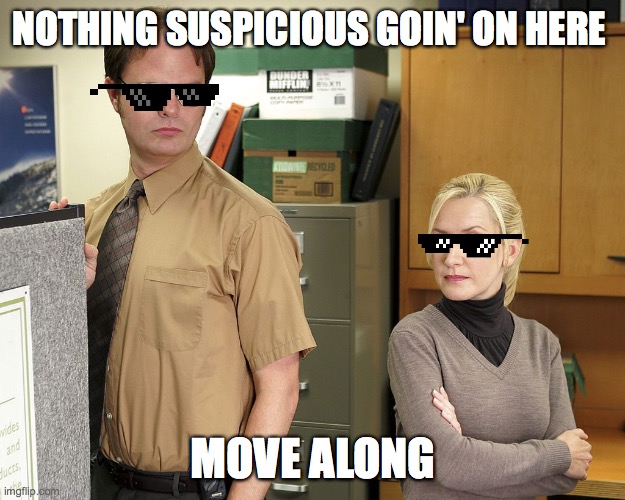 NOTHING SUSPICIOUS GOIN' ON HERE; MOVE ALONG | made w/ Imgflip meme maker