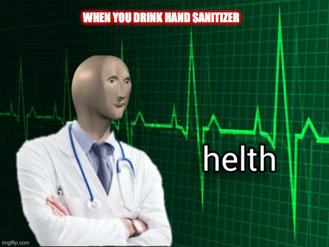 Stonks Helth | WHEN YOU DRINK HAND SANITIZER | image tagged in stonks helth | made w/ Imgflip meme maker