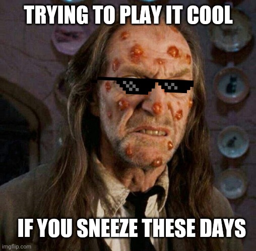 Covid-19 | TRYING TO PLAY IT COOL; IF YOU SNEEZE THESE DAYS | image tagged in covid-19 | made w/ Imgflip meme maker