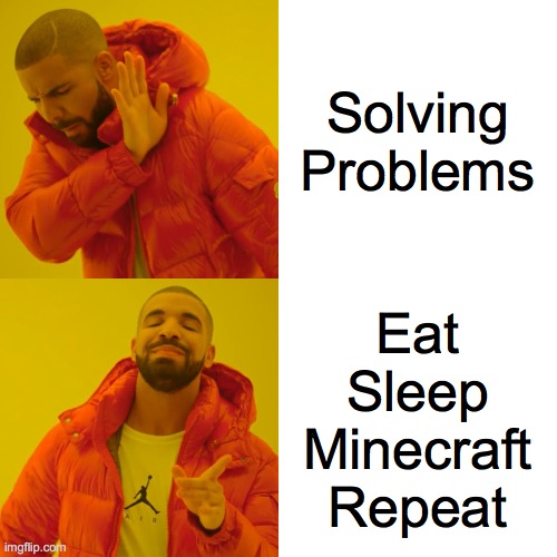 Drake Hotline Bling | Solving Problems; Eat
Sleep
Minecraft
Repeat | image tagged in memes,drake hotline bling | made w/ Imgflip meme maker