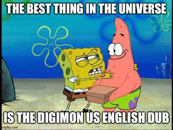The Best Thing About | THE BEST THING IN THE UNIVERSE; IS THE DIGIMON US ENGLISH DUB | image tagged in the best thing about | made w/ Imgflip meme maker