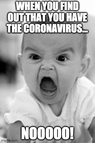 coronavirus | WHEN YOU FIND OUT THAT YOU HAVE THE CORONAVIRUS... NOOOOO! | image tagged in angry baby | made w/ Imgflip meme maker