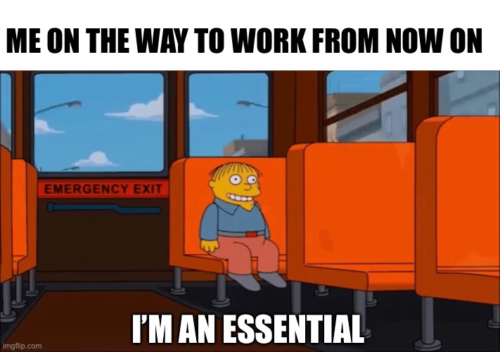 I’m an Essential | ME ON THE WAY TO WORK FROM NOW ON; I’M AN ESSENTIAL | image tagged in essential worker,lockdown,shutdown | made w/ Imgflip meme maker