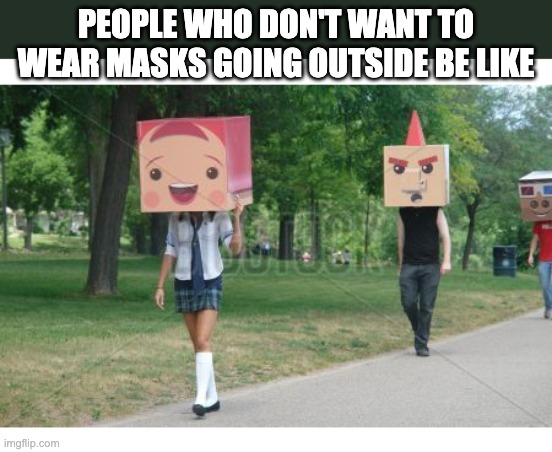 PEOPLE WHO DON'T WANT TO WEAR MASKS GOING OUTSIDE BE LIKE | image tagged in coronavirus,masks | made w/ Imgflip meme maker