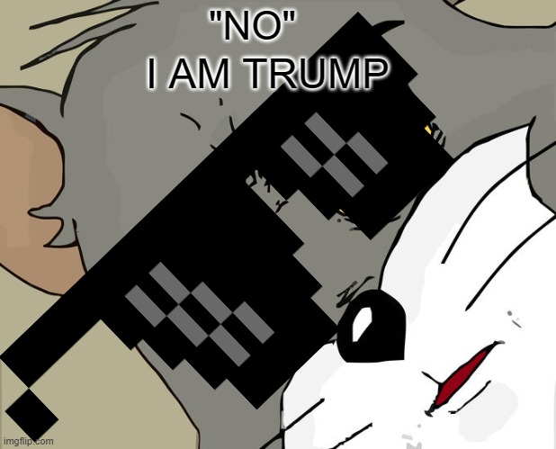 Unsettled Tom Meme | "NO" I AM TRUMP | image tagged in memes,unsettled tom | made w/ Imgflip meme maker