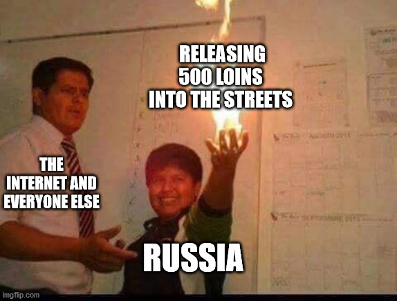 Kid Holding Fire | RELEASING 500 LOINS INTO THE STREETS; THE INTERNET AND EVERYONE ELSE; RUSSIA | image tagged in kid holding fire | made w/ Imgflip meme maker