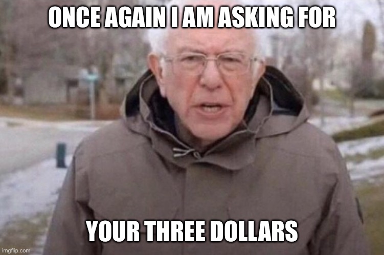 I am once again asking | ONCE AGAIN I AM ASKING FOR YOUR THREE DOLLARS | image tagged in i am once again asking | made w/ Imgflip meme maker