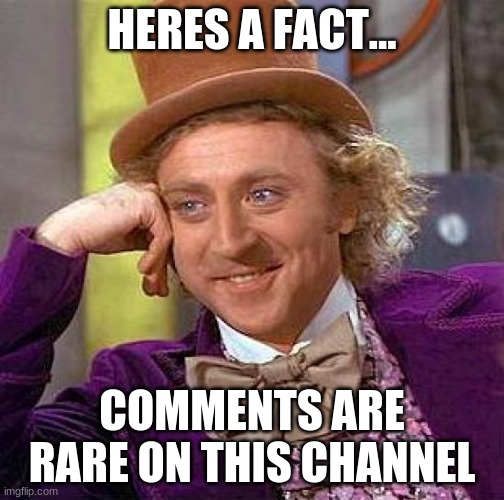 Creepy Condescending Wonka Meme | HERES A FACT... COMMENTS ARE RARE ON THIS CHANNEL | image tagged in memes,creepy condescending wonka | made w/ Imgflip meme maker