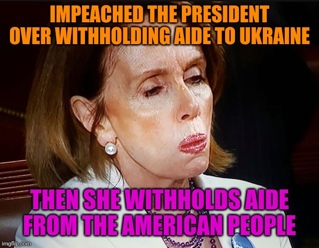 Enemy of the People | IMPEACHED THE PRESIDENT OVER WITHHOLDING AIDE TO UKRAINE; THEN SHE WITHHOLDS AIDE FROM THE AMERICAN PEOPLE | image tagged in nancy pelosi pb sandwich,coronavirus,politics,liberal logic | made w/ Imgflip meme maker