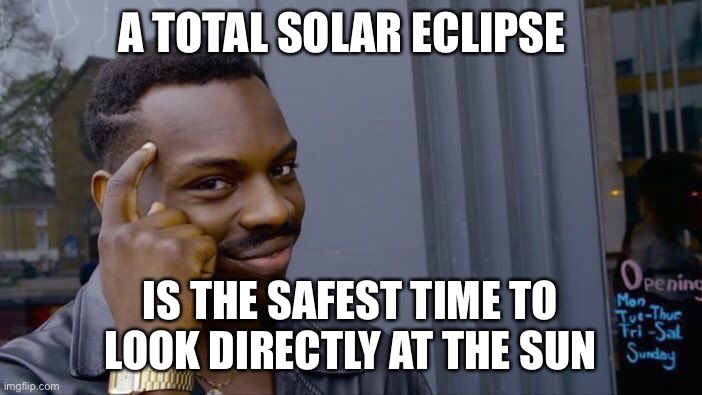 Roll Safe Think About It Meme | A TOTAL SOLAR ECLIPSE IS THE SAFEST TIME TO LOOK DIRECTLY AT THE SUN | image tagged in memes,roll safe think about it | made w/ Imgflip meme maker