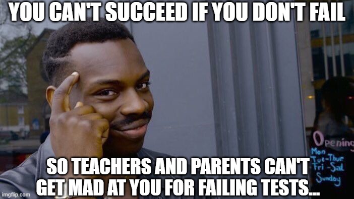 Roll Safe Think About It Meme | YOU CAN'T SUCCEED IF YOU DON'T FAIL; SO TEACHERS AND PARENTS CAN'T GET MAD AT YOU FOR FAILING TESTS... | image tagged in memes,roll safe think about it | made w/ Imgflip meme maker