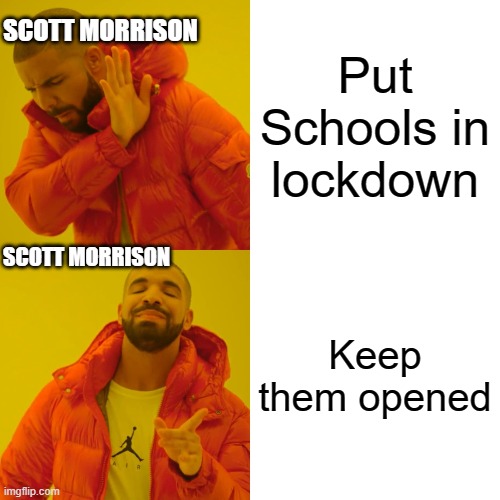 Drake Hotline Bling Meme | SCOTT MORRISON; Put Schools in lockdown; SCOTT MORRISON; Keep them opened | image tagged in memes,drake hotline bling | made w/ Imgflip meme maker