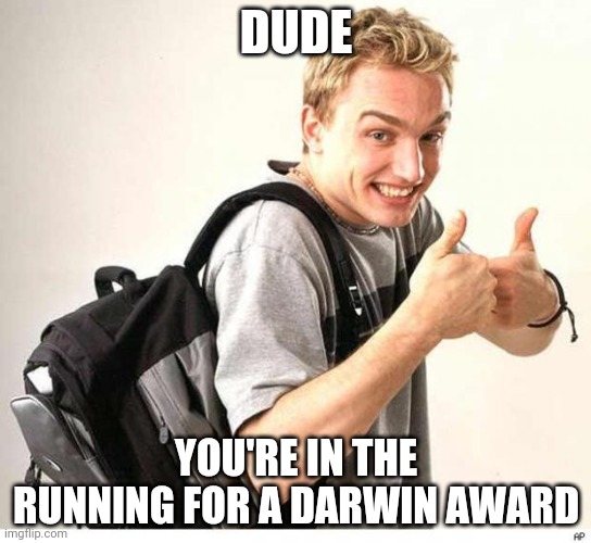 dell dude | DUDE; YOU'RE IN THE RUNNING FOR A DARWIN AWARD | image tagged in dell dude,dark humor,darwin award,stupid | made w/ Imgflip meme maker