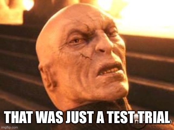 THAT WAS JUST A TEST TRIAL | made w/ Imgflip meme maker