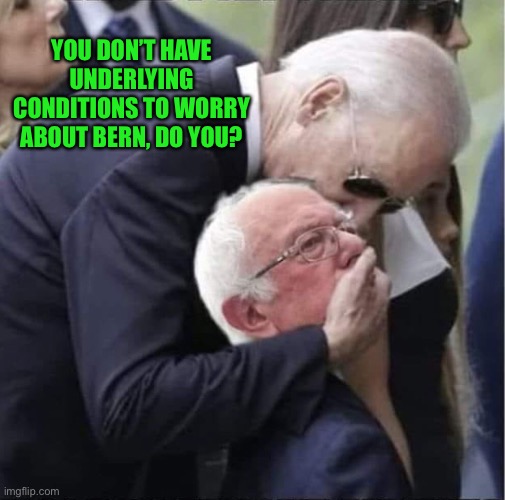 YOU DON’T HAVE UNDERLYING CONDITIONS TO WORRY ABOUT BERN, DO YOU? | made w/ Imgflip meme maker