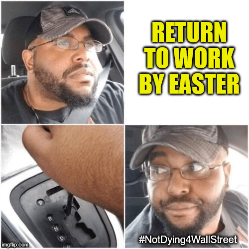 reverse | RETURN TO WORK BY EASTER; #NotDying4WallStreet | image tagged in reverse,coronavirus,covid-19 | made w/ Imgflip meme maker