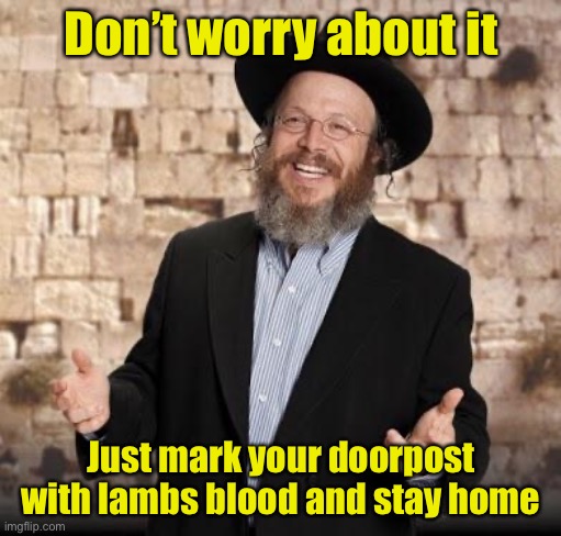 Coronavirus Passover | Don’t worry about it; Just mark your doorpost with lambs blood and stay home | image tagged in jewish guy,coronavirus,covid-19,passover | made w/ Imgflip meme maker