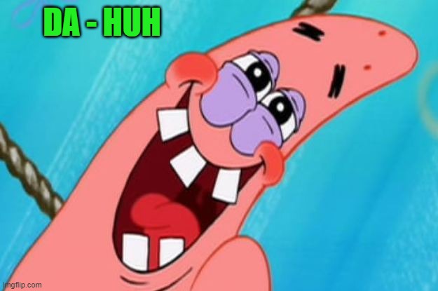 patrick star | DA - HUH | image tagged in patrick star | made w/ Imgflip meme maker