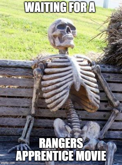 Waiting Skeleton | WAITING FOR A; RANGERS APPRENTICE MOVIE | image tagged in memes,waiting skeleton | made w/ Imgflip meme maker