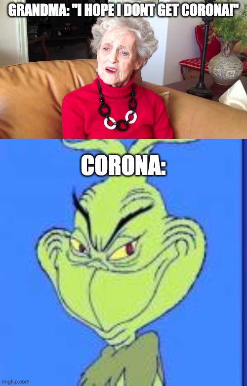 GRANDMA: "I HOPE I DONT GET CORONA!"; CORONA: | image tagged in grandma | made w/ Imgflip meme maker