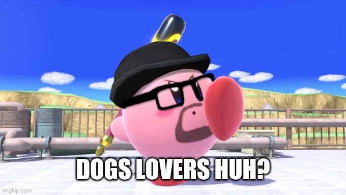 Big Smoke Kirby | DOGS LOVERS HUH? | image tagged in big smoke kirby | made w/ Imgflip meme maker