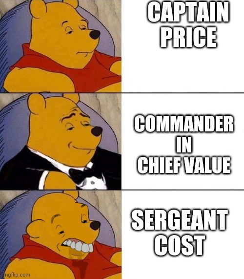 Best,Better, Blurst | CAPTAIN PRICE; COMMANDER IN CHIEF VALUE; SERGEANT COST | image tagged in best better blurst | made w/ Imgflip meme maker