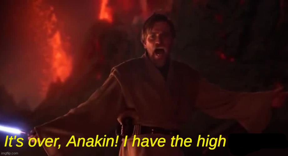 its over anakin | It's over, Anakin! I have the high ground! | image tagged in its over anakin | made w/ Imgflip meme maker