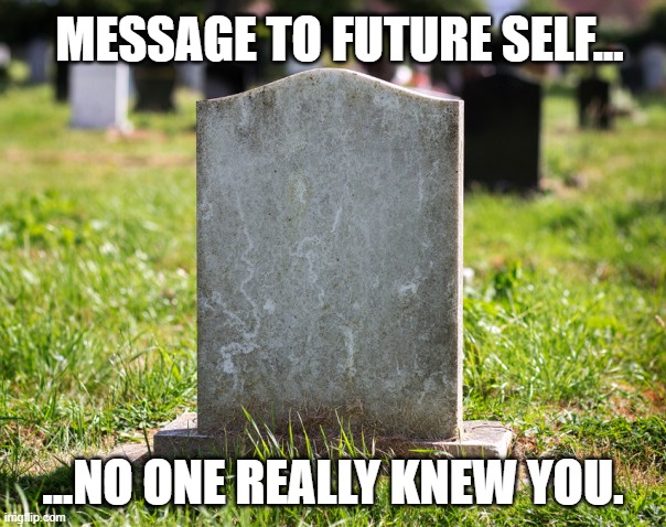 Ultimate EMO | MESSAGE TO FUTURE SELF... ...NO ONE REALLY KNEW YOU. | image tagged in emo,death | made w/ Imgflip meme maker