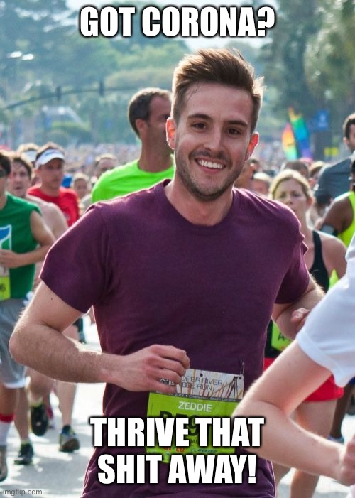 Ridiculously Photogenic Guy |  GOT CORONA? THRIVE THAT SHIT AWAY! | image tagged in memes,ridiculously photogenic guy | made w/ Imgflip meme maker