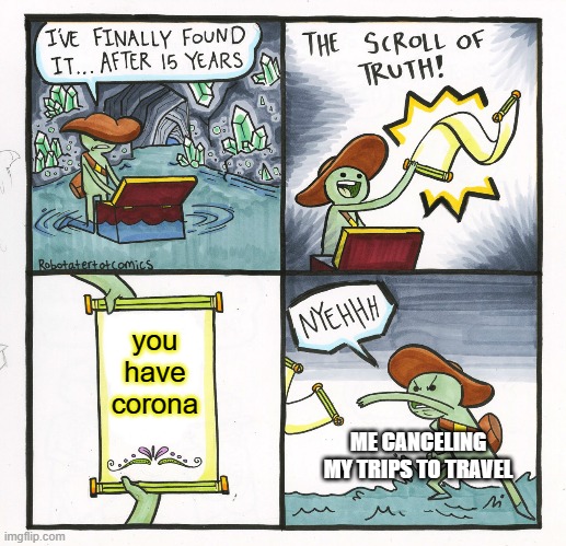 The Scroll Of Truth Meme | you have corona; ME CANCELING MY TRIPS TO TRAVEL | image tagged in memes,the scroll of truth | made w/ Imgflip meme maker
