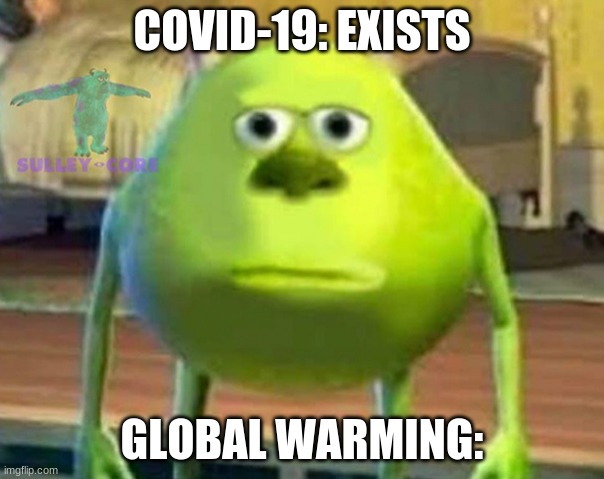 Monsters Inc | COVID-19: EXISTS; GLOBAL WARMING: | image tagged in monsters inc | made w/ Imgflip meme maker