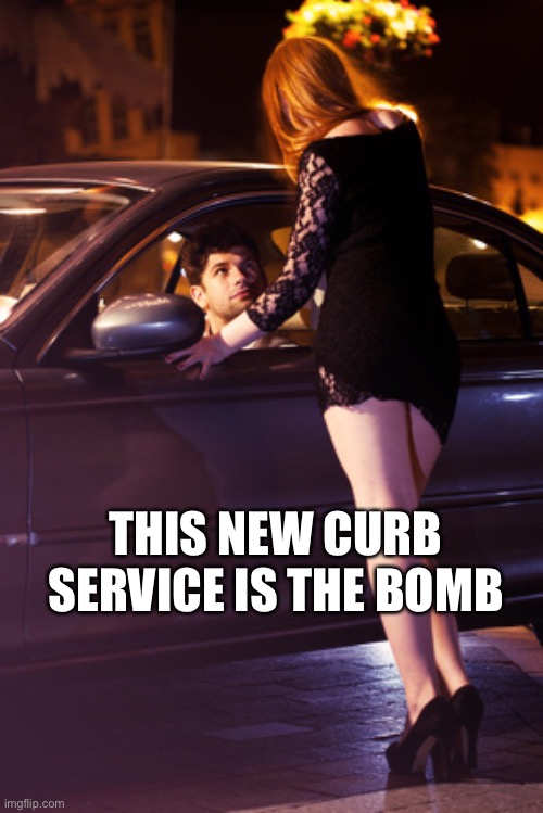 Prostitute | THIS NEW CURB SERVICE IS THE BOMB | image tagged in prostitute | made w/ Imgflip meme maker