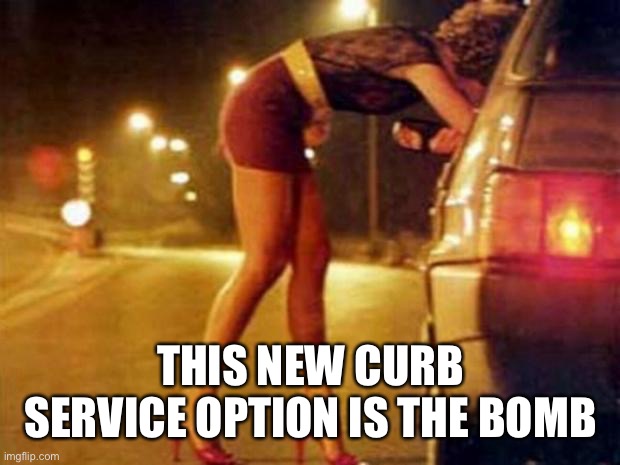 Prostitute | THIS NEW CURB SERVICE OPTION IS THE BOMB | image tagged in prostitute | made w/ Imgflip meme maker