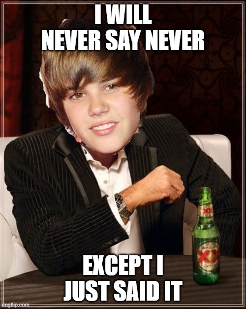 The Most Interesting Justin Bieber | I WILL NEVER SAY NEVER; EXCEPT I JUST SAID IT | image tagged in memes,the most interesting justin bieber | made w/ Imgflip meme maker