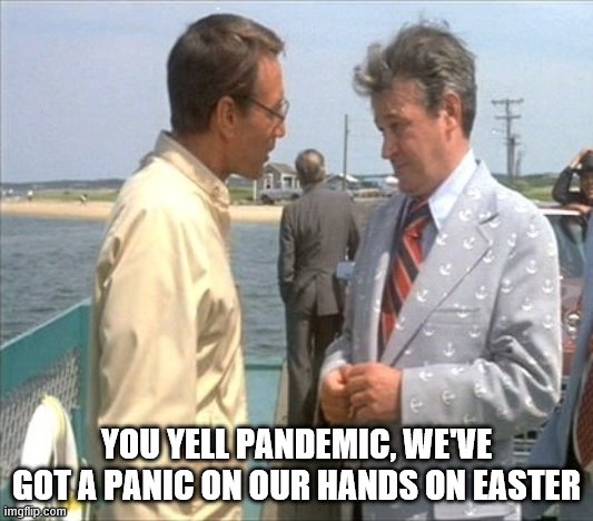 Jaws Mayor Vaughn | YOU YELL PANDEMIC, WE'VE GOT A PANIC ON OUR HANDS ON EASTER | image tagged in jaws mayor vaughn | made w/ Imgflip meme maker