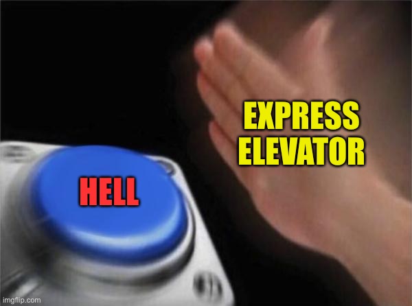 Blank Nut Button Meme | EXPRESS ELEVATOR HELL | image tagged in memes,blank nut button | made w/ Imgflip meme maker