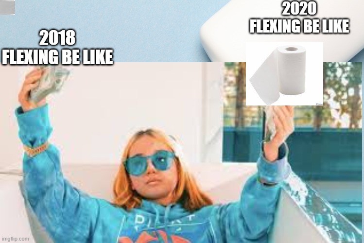 lil tay toilet paper | 2020 FLEXING BE LIKE; 2018 FLEXING BE LIKE | image tagged in first world problems | made w/ Imgflip meme maker
