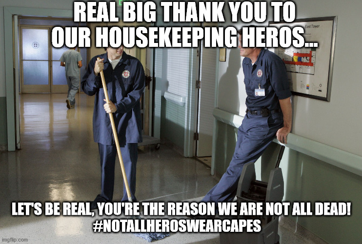 Jd and janitor | REAL BIG THANK YOU TO OUR HOUSEKEEPING HEROS... LET'S BE REAL, YOU'RE THE REASON WE ARE NOT ALL DEAD!
#NOTALLHEROSWEARCAPES | image tagged in jd and janitor | made w/ Imgflip meme maker