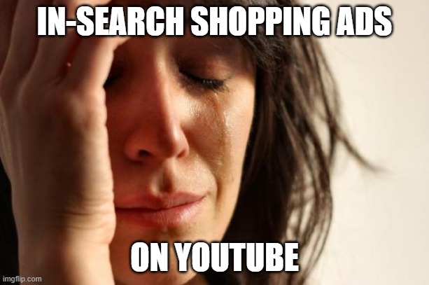 First World Problems | IN-SEARCH SHOPPING ADS; ON YOUTUBE | image tagged in memes,first world problems | made w/ Imgflip meme maker