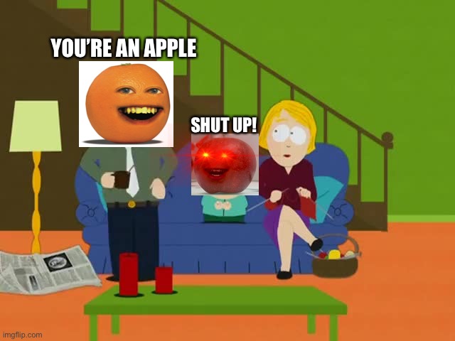 YOURE GROUNDED | YOU’RE AN APPLE; SHUT UP! | image tagged in youre grounded | made w/ Imgflip meme maker