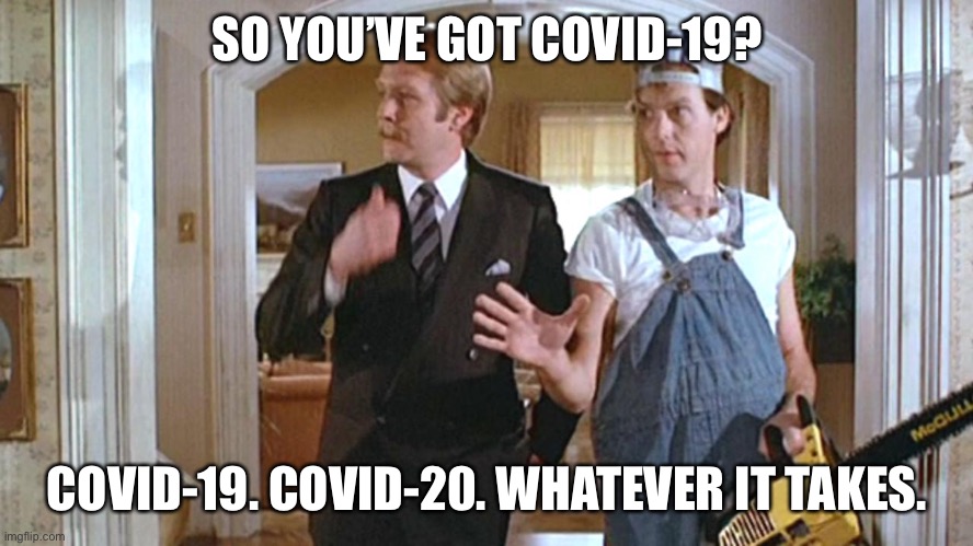 SO YOU’VE GOT COVID-19? COVID-19. COVID-20. WHATEVER IT TAKES. | image tagged in coronavirus | made w/ Imgflip meme maker