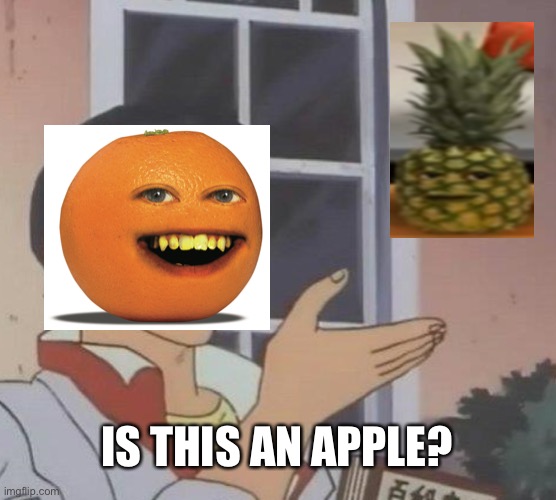 Is This A Pigeon Meme | IS THIS AN APPLE? | image tagged in memes,is this a pigeon | made w/ Imgflip meme maker
