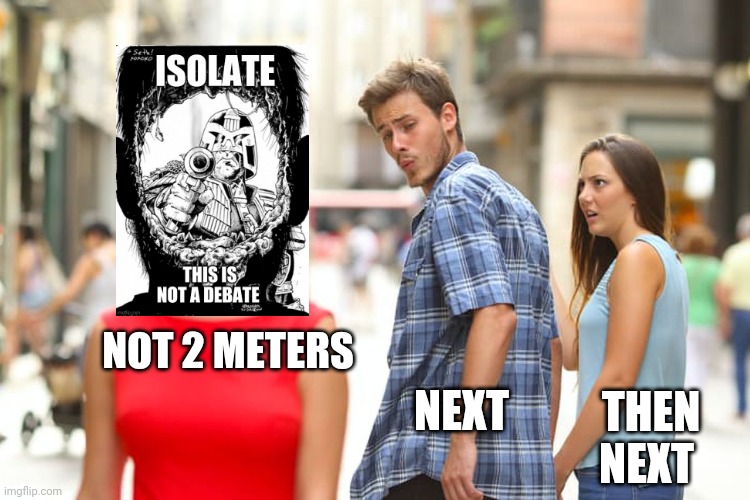 Better off to Isolate | NOT 2 METERS; NEXT; THEN NEXT | image tagged in memes,distracted boyfriend | made w/ Imgflip meme maker