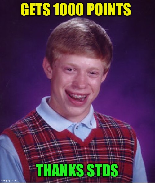 Bad Luck Brian Meme | GETS 1000 POINTS THANKS STDS | image tagged in memes,bad luck brian | made w/ Imgflip meme maker