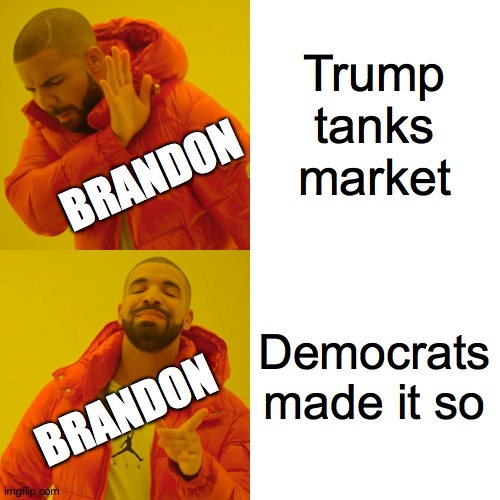 Drake Hotline Bling Meme | Trump tanks market Democrats
made it so BRANDON BRANDON | image tagged in memes,drake hotline bling | made w/ Imgflip meme maker