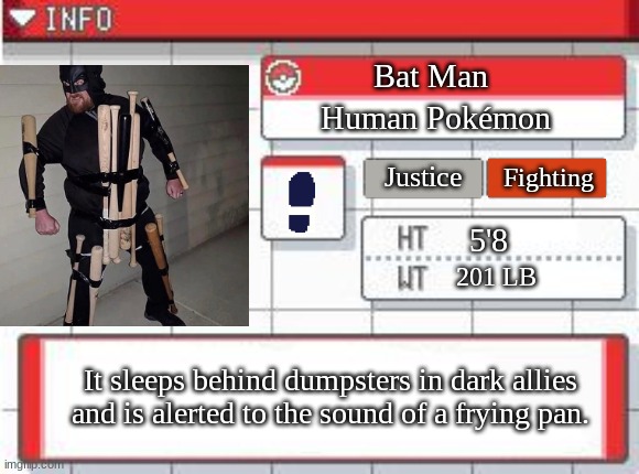 This legit took me an hour to make | Bat Man; Human Pokémon; Justice; Fighting; 5'8; 201 LB; It sleeps behind dumpsters in dark allies and is alerted to the sound of a frying pan. | made w/ Imgflip meme maker