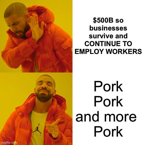 Drake Hotline Bling Meme | $500B so businesses survive and CONTINUE TO EMPLOY WORKERS Pork
Pork
and more 
Pork | image tagged in memes,drake hotline bling | made w/ Imgflip meme maker