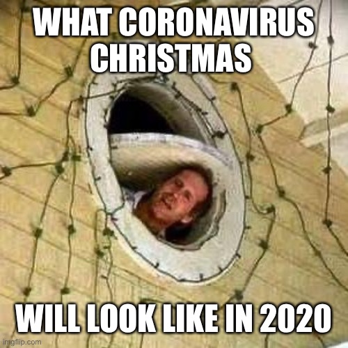 Coronavirus Christmas 2020 | WHAT CORONAVIRUS CHRISTMAS; WILL LOOK LIKE IN 2020 | image tagged in coronavirus,christmas,christmas vacation,chevy chase,pandemic,shelter | made w/ Imgflip meme maker