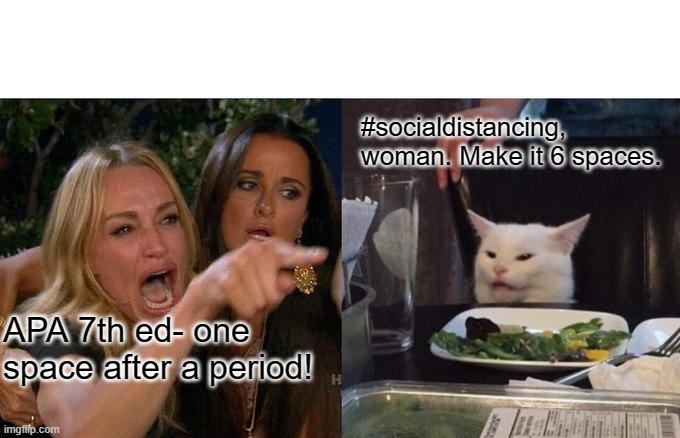 Woman Yelling At Cat | #socialdistancing, woman. Make it 6 spaces. APA 7th ed- one space after a period! | image tagged in memes,woman yelling at cat | made w/ Imgflip meme maker